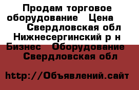 Продам торговое оборудование › Цена ­ 2 500 - Свердловская обл., Нижнесергинский р-н Бизнес » Оборудование   . Свердловская обл.